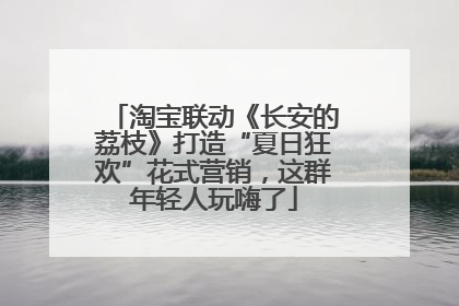 淘宝联动《长安的荔枝》打造“夏日狂欢”花式营销，这群年轻人玩嗨了